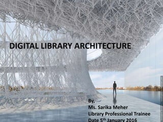 DIGITAL LIBRARY ARCHITECTURE
By,
Ms. Sarika Meher
Library Professional Trainee
th
 