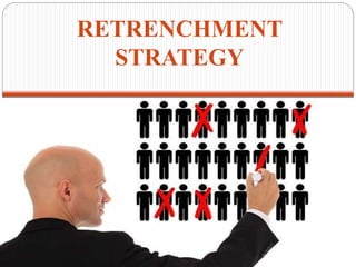 RETRENCHMENT
STRATEGY
 