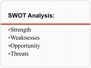 SWOT Analysis:
Strength
Weaknesses
Opportunity
Threats
 