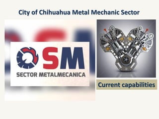 City of Chihuahua Metal Mechanic Sector
Current capabilities
 