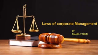 Laws of corporate Management
BY
MANOL V TOMS
 