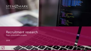 12
Recruitment research
Popis výzkumného projektu
2018
 