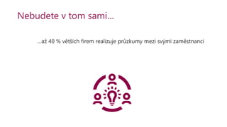 Nebudete v tom sami…
…až 40 % větších firem realizuje průzkumy mezi svými zaměstnanci
 