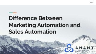 Difference Between
Marketing Automation and
Sales Automation
 