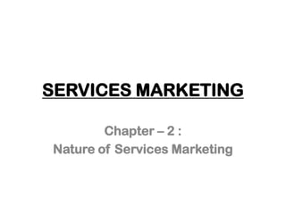 SERVICES MARKETING
Chapter – 2 :
Nature of Services Marketing
 