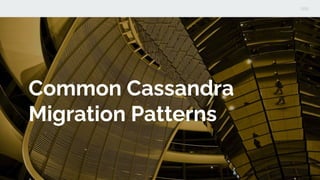 Common Cassandra
Migration Patterns
 