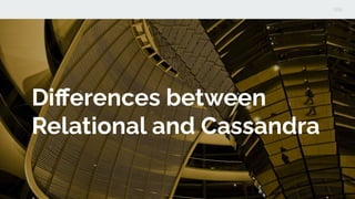 Diﬀerences between
Relational and Cassandra
 