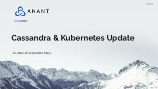 Version 1.0
Cassandra & Kubernetes Update
An Anant Corporation Story.
 