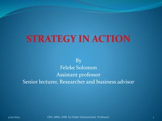 By
Feleke Solomon
Assistant professor
Senior lecturer, Researcher and business advisor
3/30/2024 OSU, MBA, ASM by Feleke Solomon(Asst. Professor) 1
 