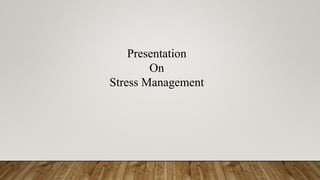 Presentation
On
Stress Management
 