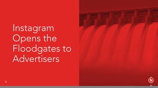 3
Instagram
Opens the
Floodgates to
Advertisers
 