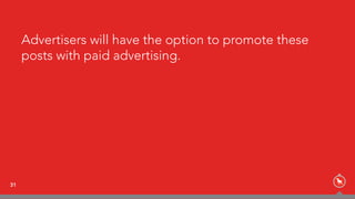 31
Advertisers will have the option to promote these
posts with paid advertising.
 
 
 