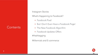 2
Contents
Instagram Stories
What’s Happening to Facebook?
• Facebook Pixel
• But I Don’t Even Have a Facebook Page!
• The New Facebook Algorithm
• Facebook Updates Offers
#Hashtagging
Millennials and E-commerce
 