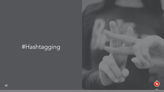 22
#Hashtagging
 