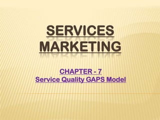 SERVICES
MARKETING
CHAPTER - 7
Service Quality GAPS Model
 