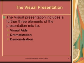 The Visual presentation includes a further three elements of the presentation mix i.e.  Visual Aids Dramatization  Demonstration   The Visual Presentation  