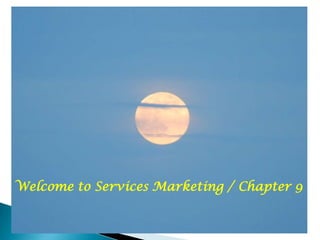 Welcome to Services Marketing / Chapter 9
 