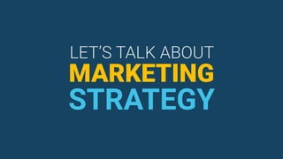 LET’S TALK ABOUT
MARKETING
STRATEGY
 
