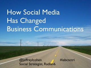 How Social Media
Has Changed
Business Communications



   @jeffreylcohen               #iabcnctri
   Social Strategist, Radian6
 