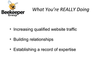 What You’re REALLY Doing


• Increasing qualified website traffic

• Building relationships

• Establishing a record of expertise
 