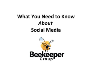 What You Need to Know
        About
     Social Media
 