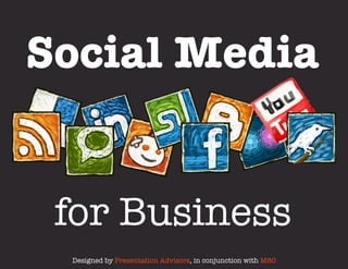 Social Media


 for Business
 Designed by Presentation Advisors, in conjunction with M80
 