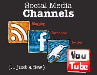 Social Media
     Channels
         Blogging	


                       Facebook	


                                     Twitter	





(… just a few)
 
