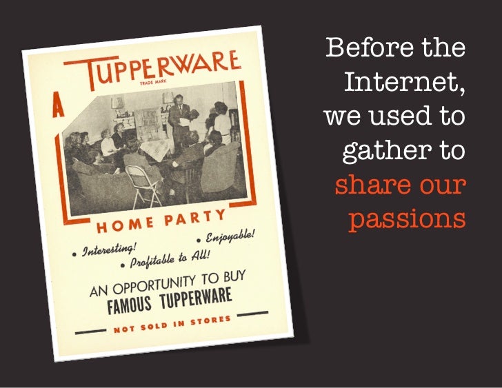 Before the Internet, "we used to gather toshare our passions 