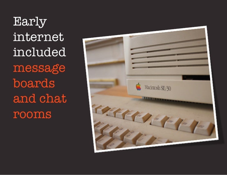 Earlyinternetincludedmessageboards and chatrooms 