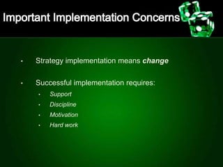• Strategy implementation means change
• Successful implementation requires:
• Support
• Discipline
• Motivation
• Hard work
 