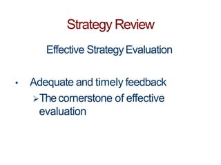 Strategy Review
Effective StrategyEvaluation
• Adequate and timely feedback
Thecornerstone of effective
evaluation
 