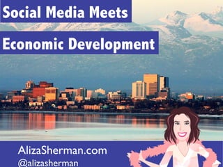 Social Media Meets
Economic Development




 	

AlizaSherman.com 	

   	

	

 	

@alizasherman	

 