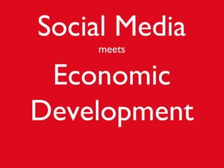 Social Media
meets
Economic
Development
 