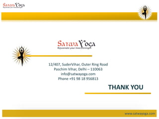 www.satwayoga.com
THANK YOU
12/407, SuderVihar, Outer Ring Road
Paschim Vihar, Delhi – 110063
info@satwayoga.com
Phone +91 98 18 956813
 