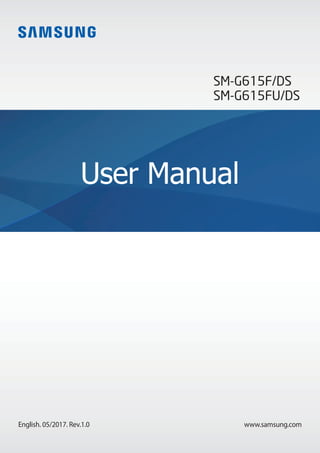 www.samsung.com
User Manual
English. 05/2017. Rev.1.0
SM-G615F/DS
SM-G615FU/DS
 