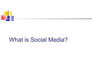What is Social Media?
 