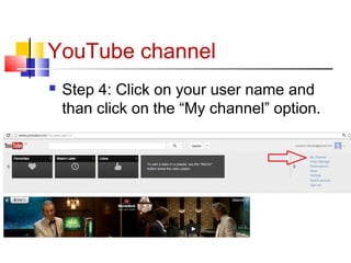 YouTube channel
 Step 4: Click on your user name and
than click on the “My channel” option.
 