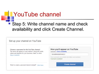 YouTube channel
 Step 5: Write channel name and check
availability and click Create Channel.
 