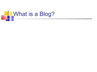 What is a Blog?
 