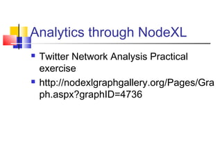 Analytics through NodeXL
 Twitter Network Analysis Practical
exercise
 http://nodexlgraphgallery.org/Pages/Gra
ph.aspx?graphID=4736
 