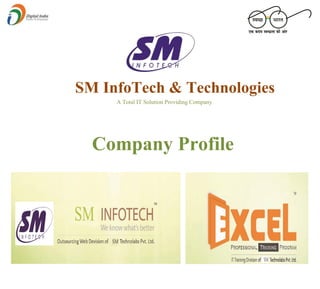 SM InfoTech & Technologies
A Total IT Solution Providing Company
Company Profile
 