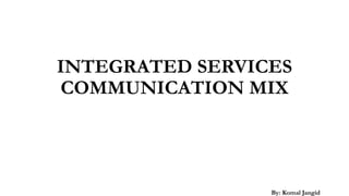 INTEGRATED SERVICES
COMMUNICATION MIX
By: Komal Jangid
 