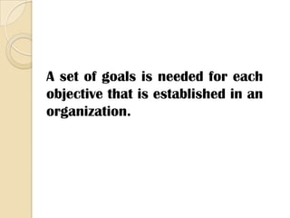 Objectives Objectives represent a managerial commitment to achieve specified results in a specified period, of time. They clearly spell out the quantity and quality of performance to be achieved, the time period, the process and the person who is responsible for the achievement of the objective.