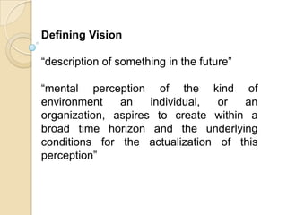 Defining Vision<br />“description of something in the future”<br />“mental perception of the kind of environment an indivi...