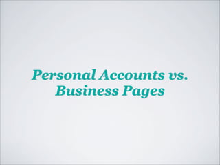 Personal Accounts vs.
   Business Pages
 