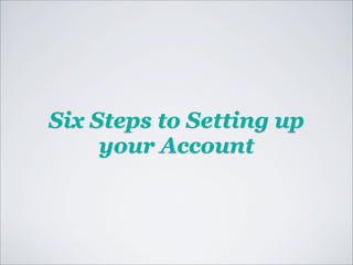 Six Steps to Setting up
     your Account
 