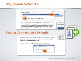 Step 3: Join Networks.




Step 4: Connect with Friends.




                            Social Media for Business |
 