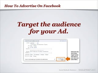 How To Advertise On Facebook




      Target the audience
         for your Ad.




                           Social Media for Business |
 