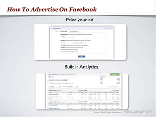 How To Advertise On Facebook
                  Price your ad.




                  Built in Analytics.




                                  Social Media for Business |
 