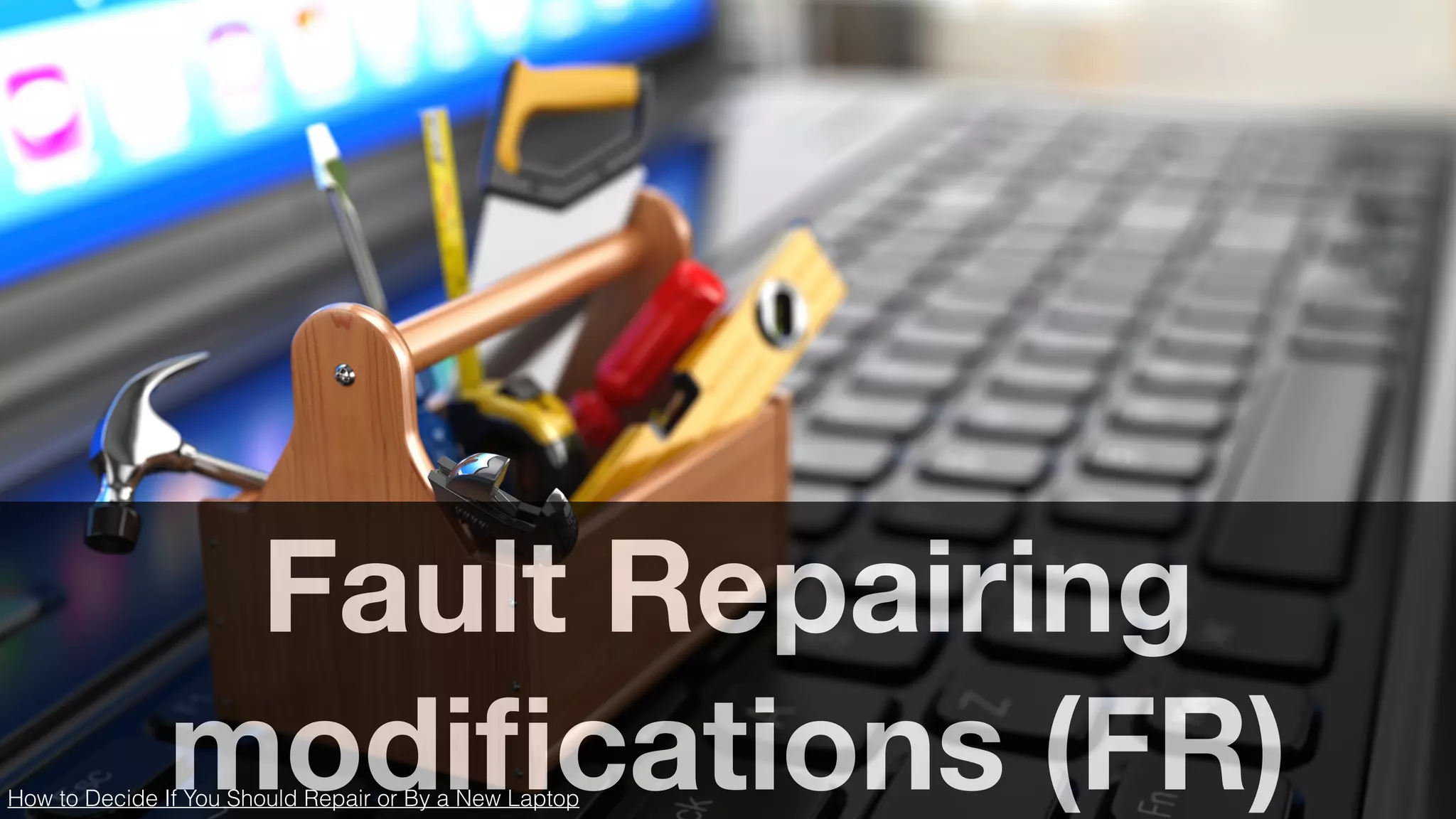 Fault Repairing
modiﬁcations (FR)How to Decide If You Should Repair or By a New Laptop
 